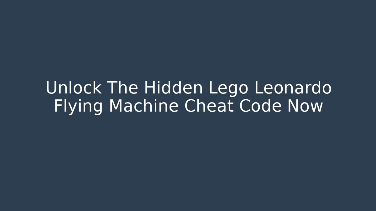 Unlock The Hidden Lego Leonardo Flying Machine Cheat Code Now