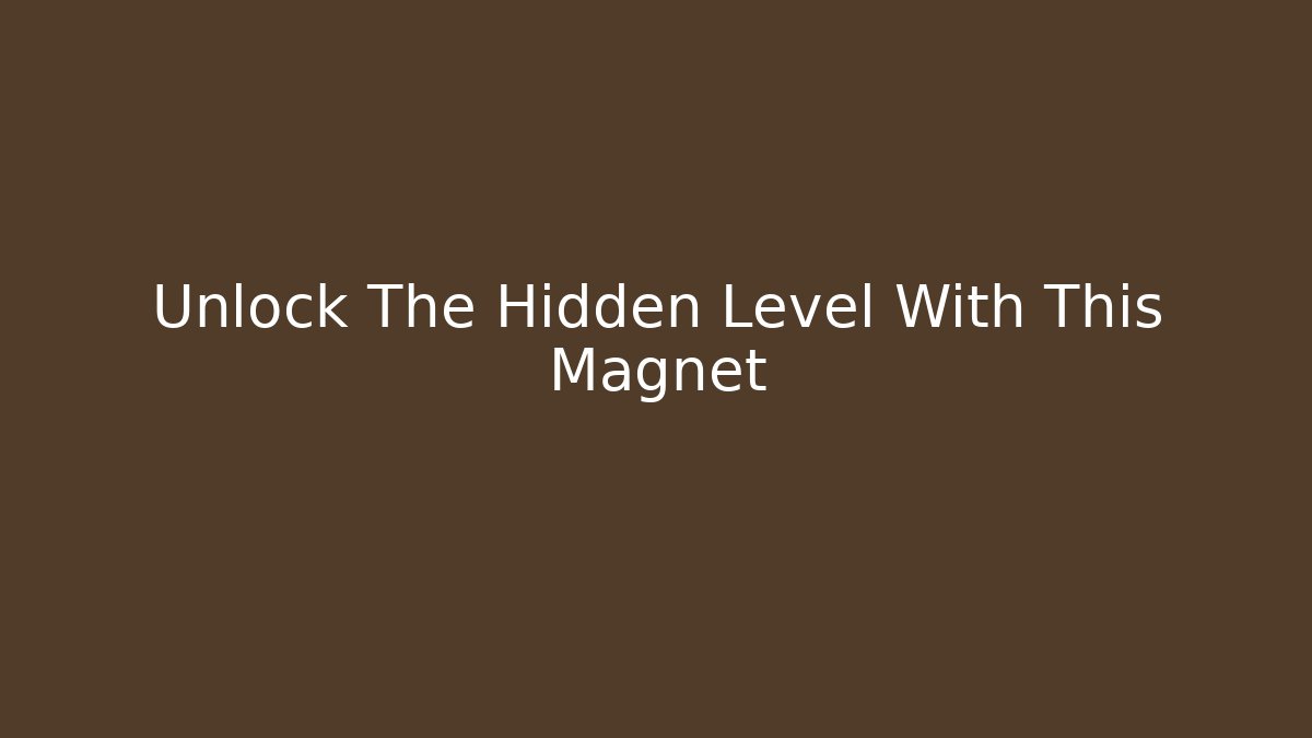 Unlock The Hidden Level With This Magnet