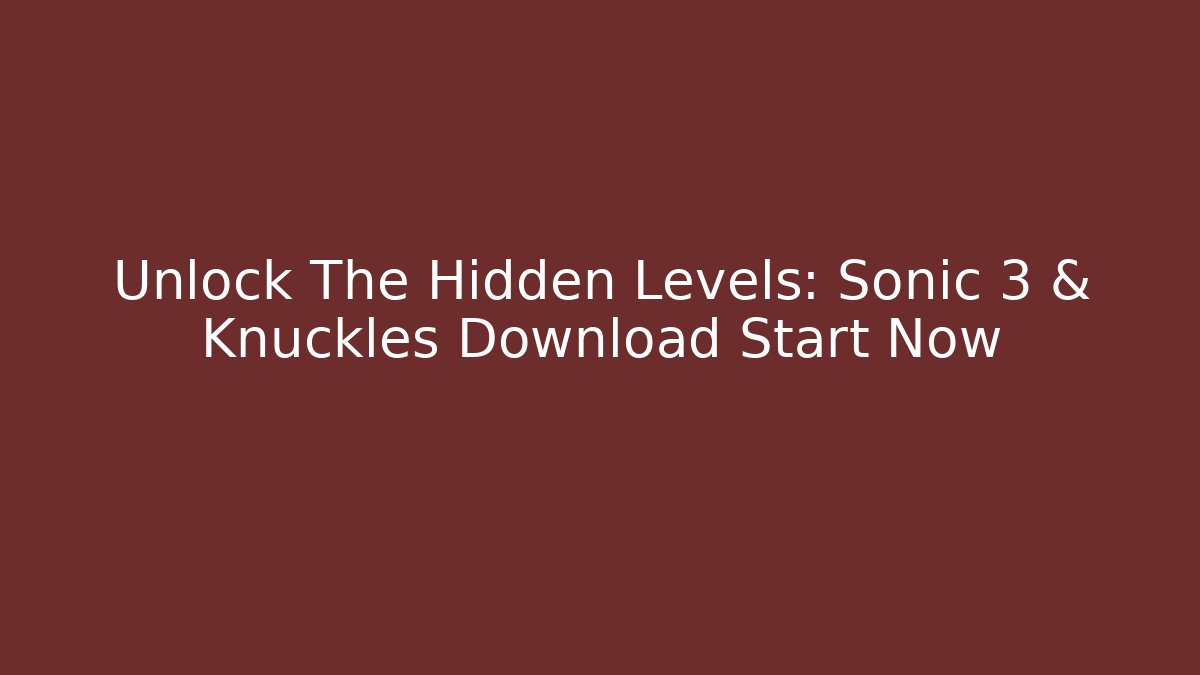 Unlock The Hidden Levels: Sonic 3 & Knuckles Download Start Now - Andrea Zevedo