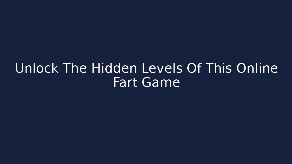 Unlock The Hidden Levels Of This Online Fart Game - Andrea Zevedo