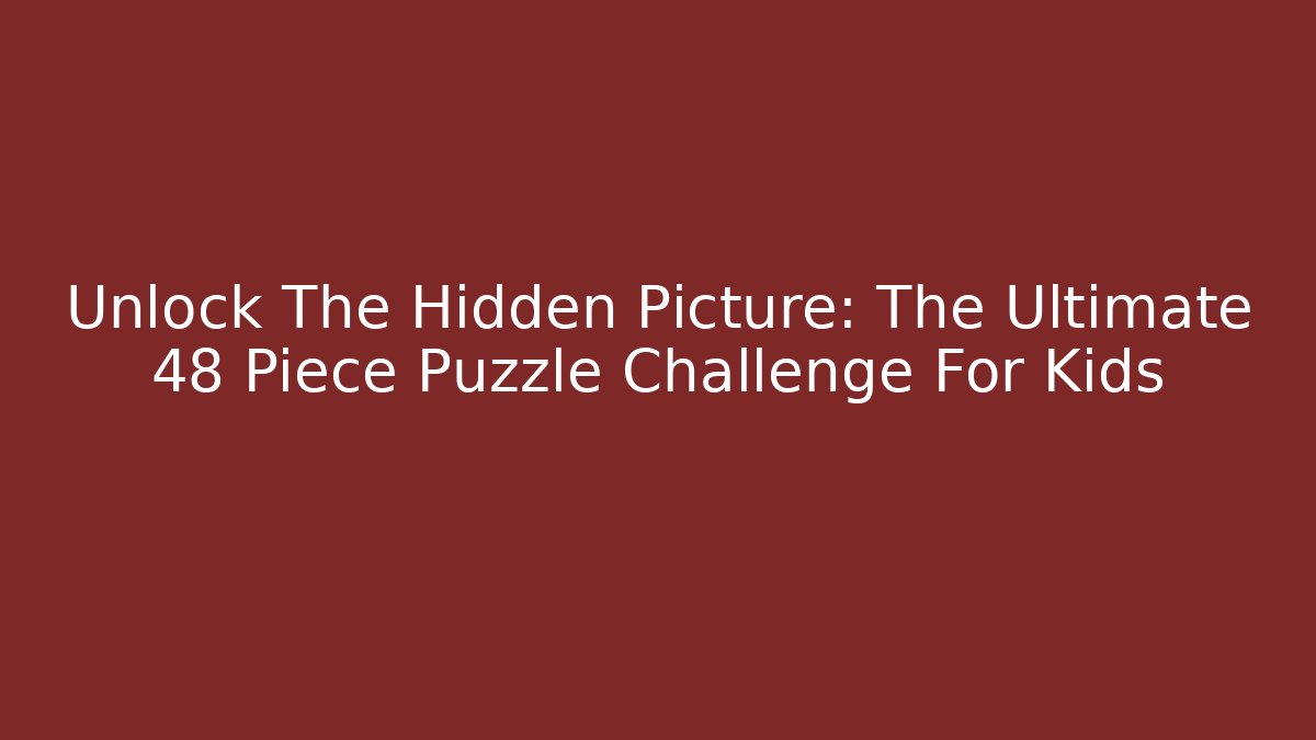 Unlock The Hidden Picture: The Ultimate 48 Piece Puzzle Challenge For Kids