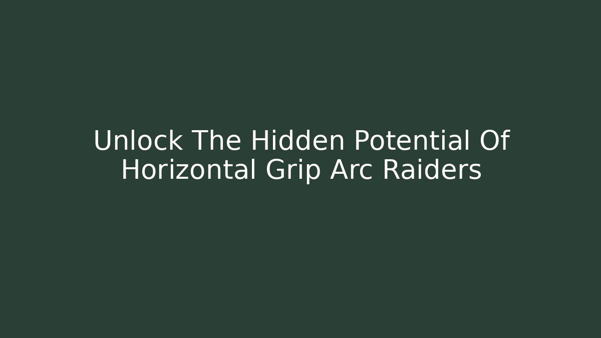 Unlock The Hidden Potential Of Horizontal Grip Arc Raiders