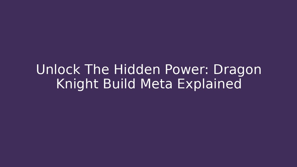Unlock The Hidden Power: Dragon Knight Build Meta Explained - Andrea Zevedo