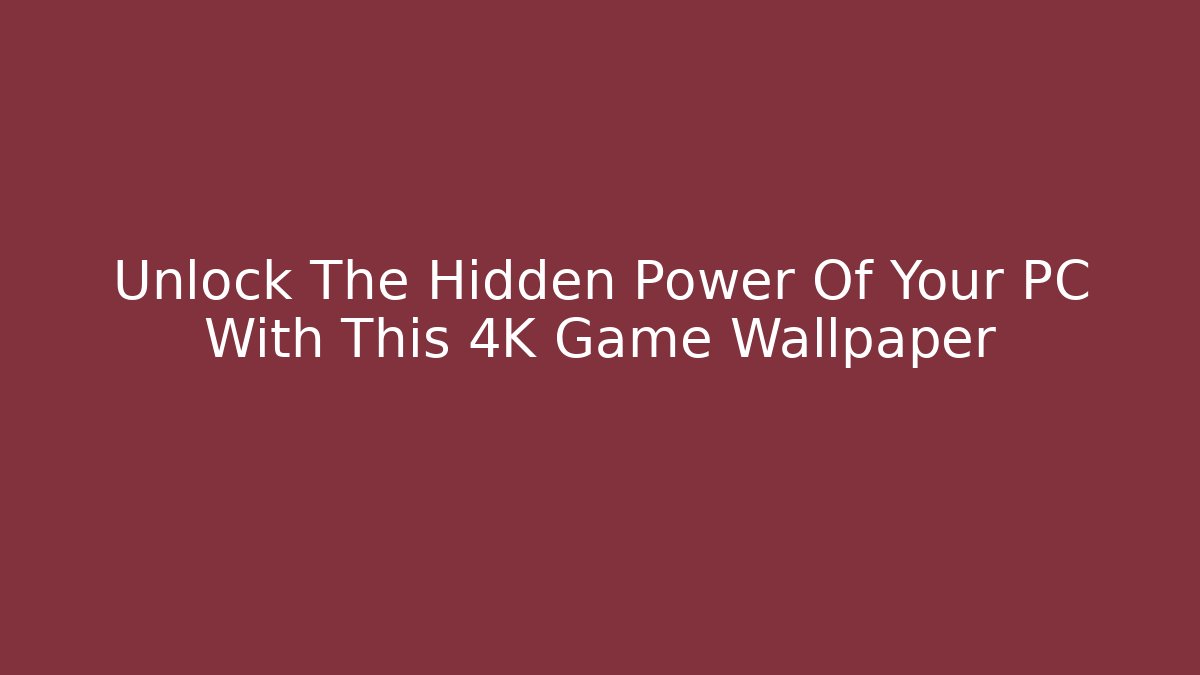 Unlock The Hidden Power Of Your PC With This 4K Game Wallpaper