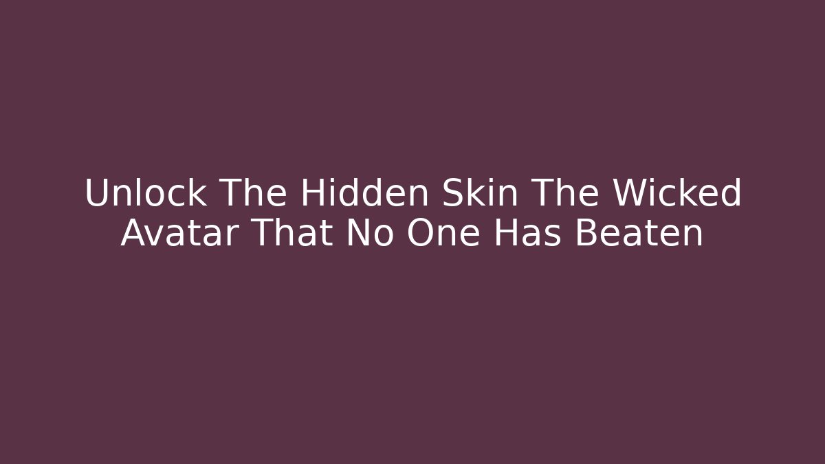 Unlock The Hidden Skin The Wicked Avatar That No One Has Beaten