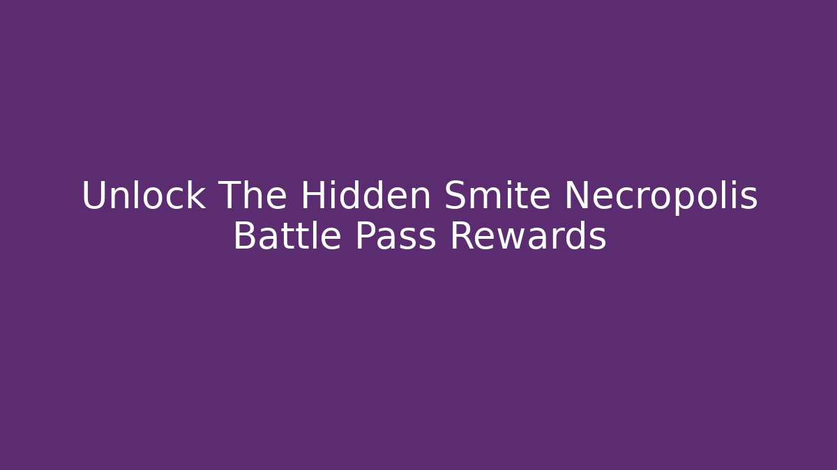Unlock The Hidden Smite Necropolis Battle Pass Rewards