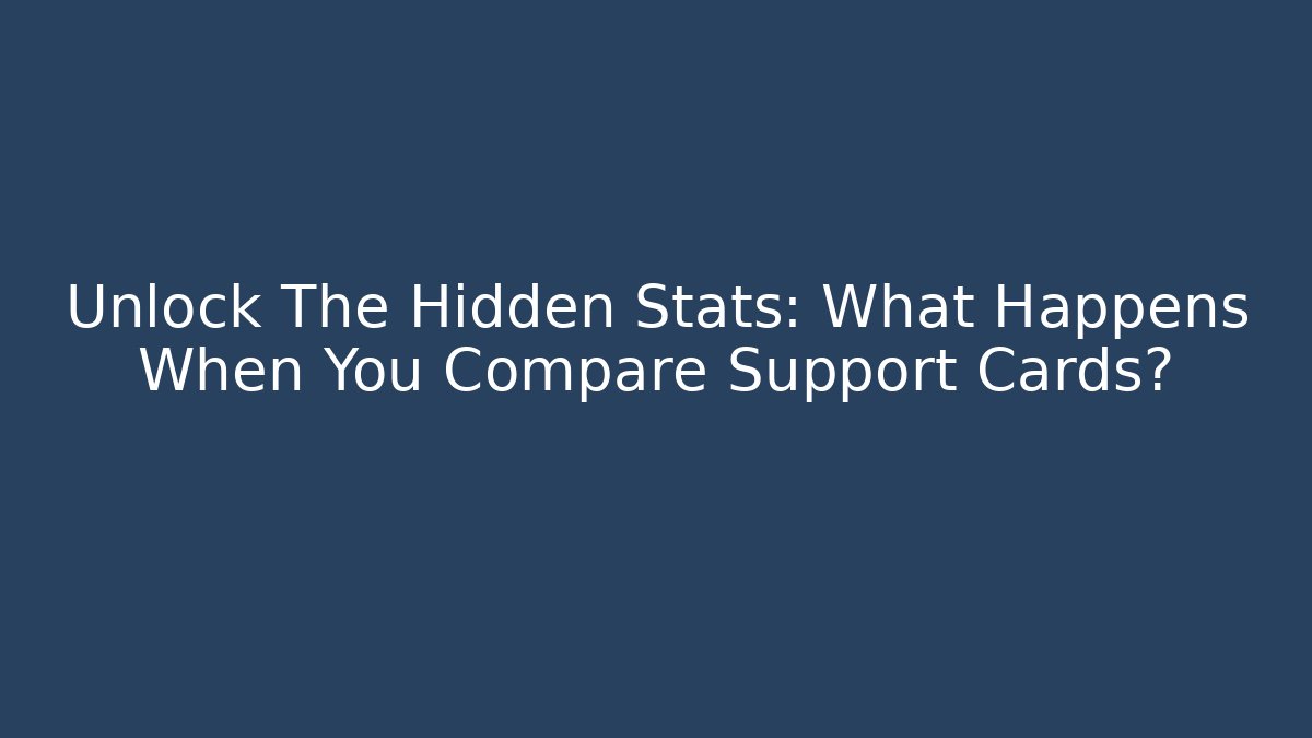 Unlock The Hidden Stats: What Happens When You Compare Support Cards?