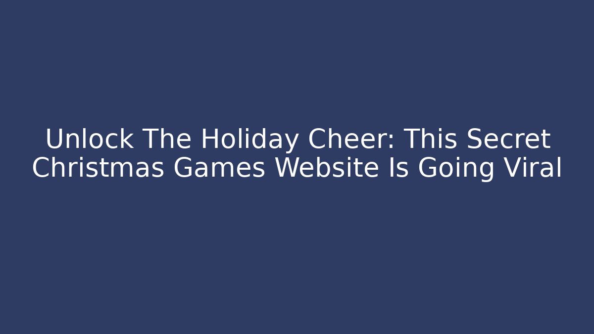 Unlock The Holiday Cheer: This Secret Christmas Games Website Is Going Viral