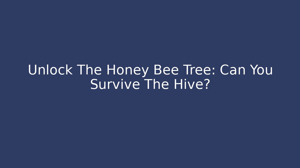 Unlock The Honey Bee Tree: Can You Survive The Hive? - Andrea Zevedo