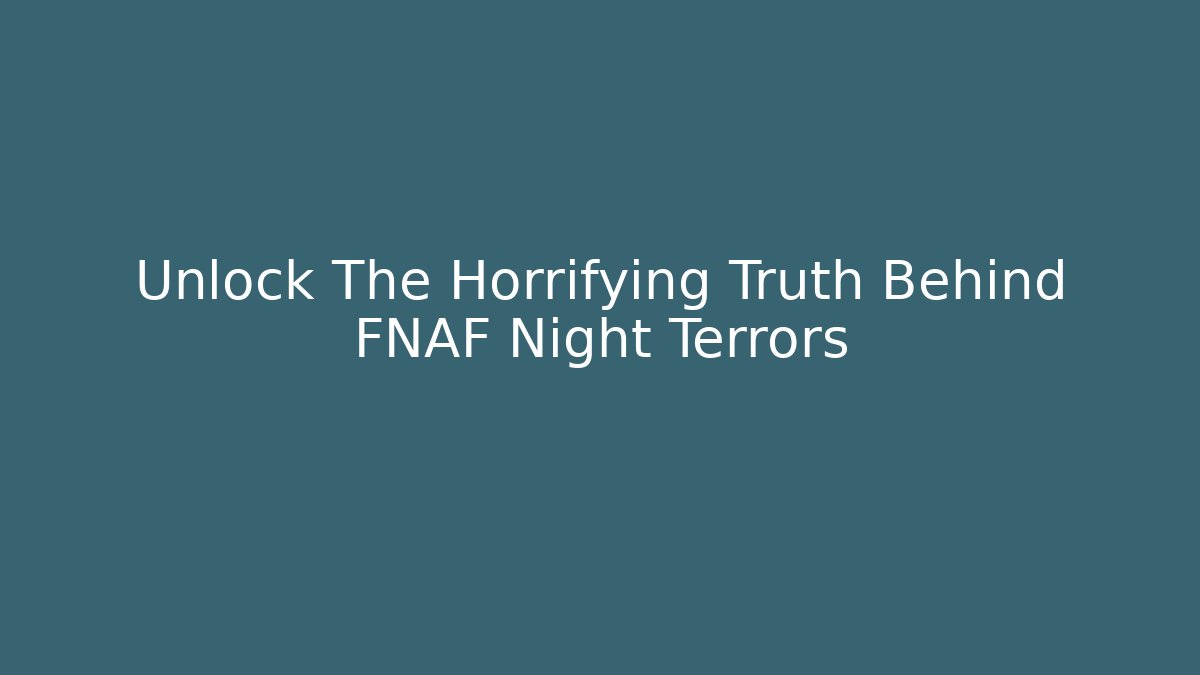 Unlock The Horrifying Truth Behind FNAF Night Terrors