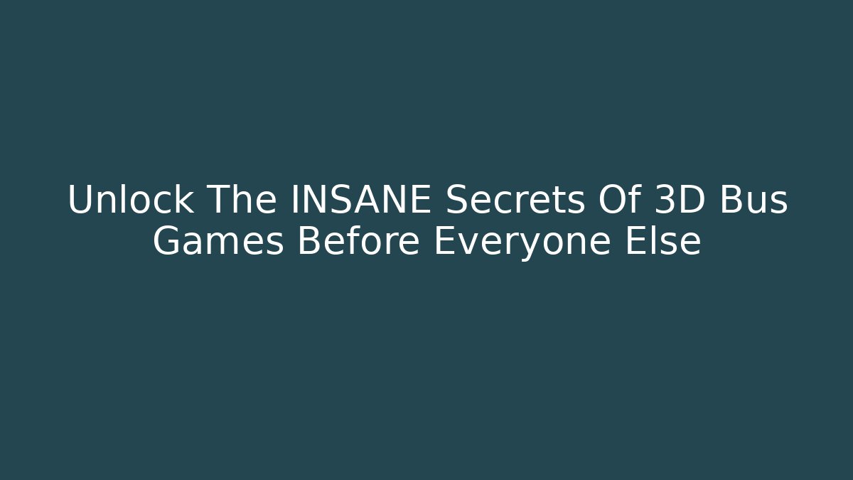 Unlock The INSANE Secrets Of 3D Bus Games Before Everyone Else
