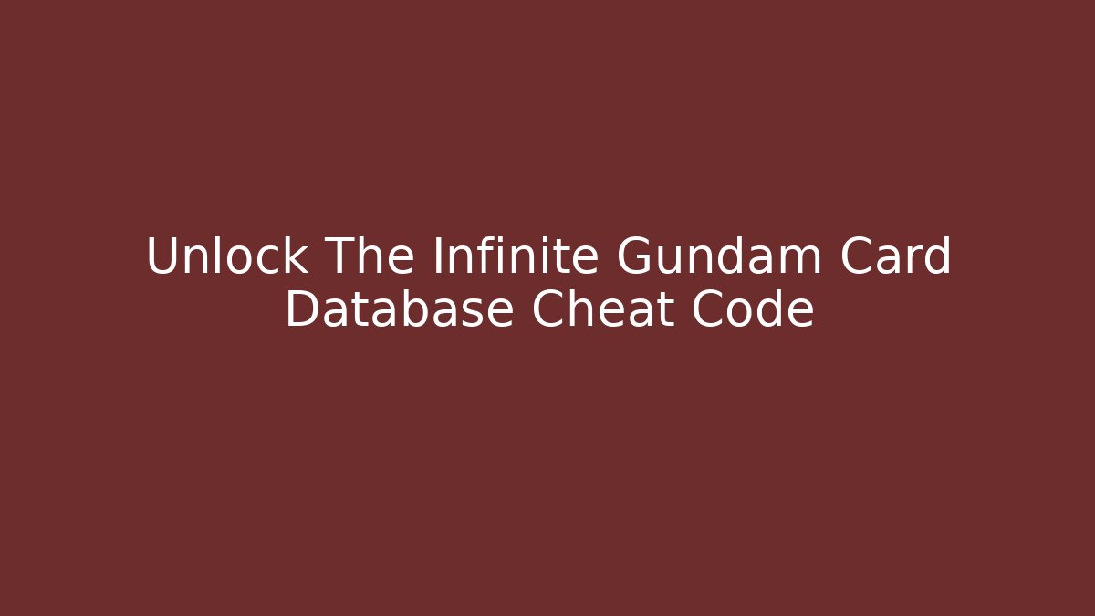 Unlock The Infinite Gundam Card Database Cheat Code
