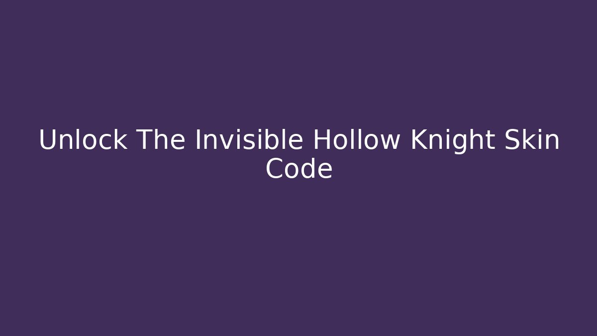 Unlock The Invisible Hollow Knight Skin Code