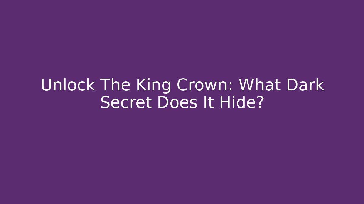 Unlock The King Crown: What Dark Secret Does It Hide?