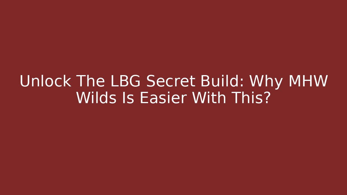 Unlock The LBG Secret Build: Why MHW Wilds Is Easier With This?
