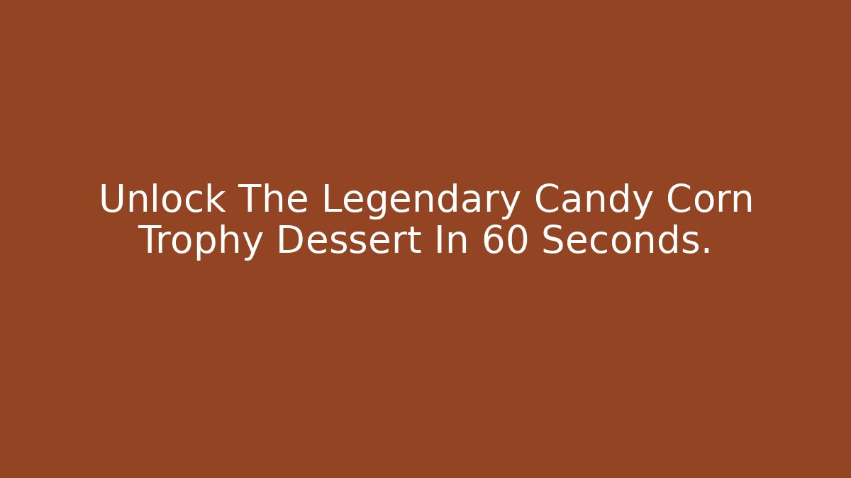 Unlock The Legendary Candy Corn Trophy Dessert In 60 Seconds. - Andrea Zevedo