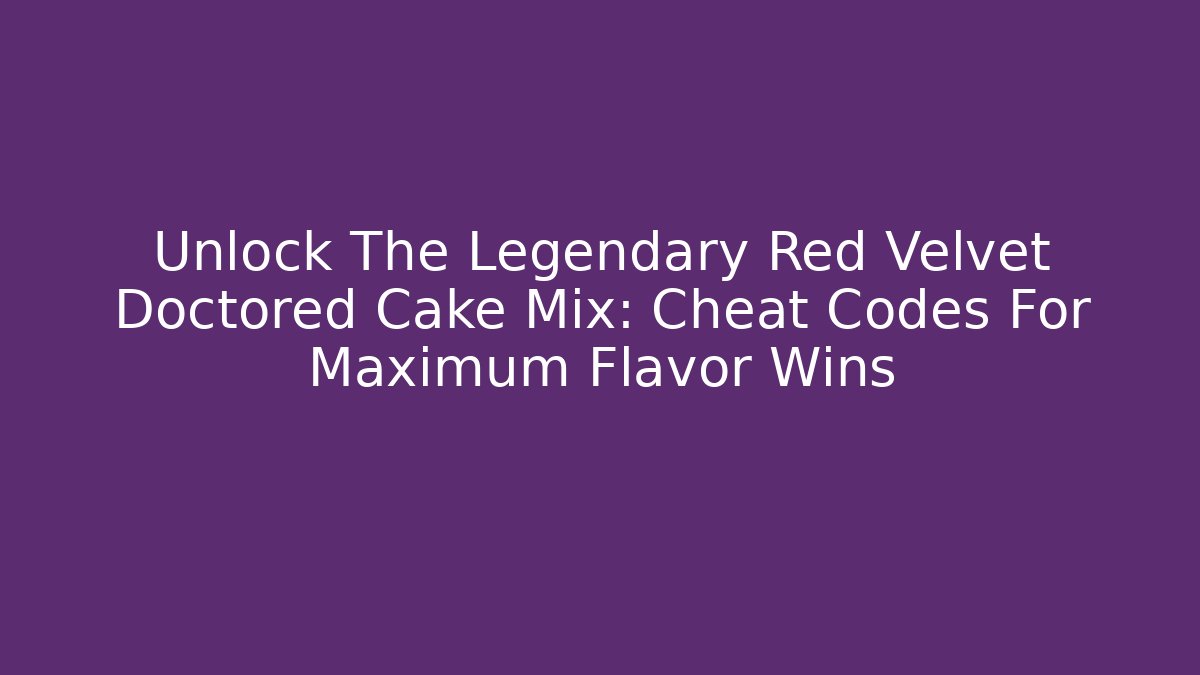 Unlock The Legendary Red Velvet Doctored Cake Mix: Cheat Codes For Maximum Flavor Wins