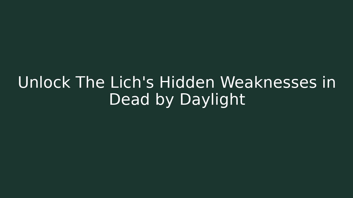 Unlock The Lich's Hidden Weaknesses in Dead by Daylight