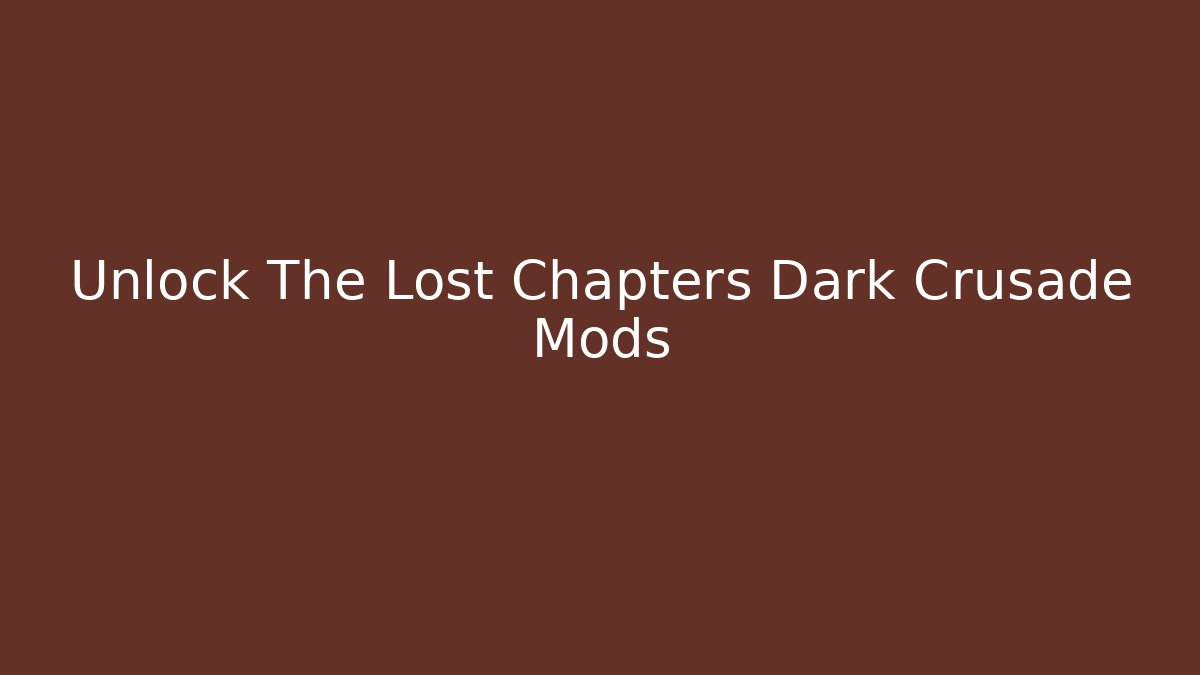 Unlock The Lost Chapters Dark Crusade Mods