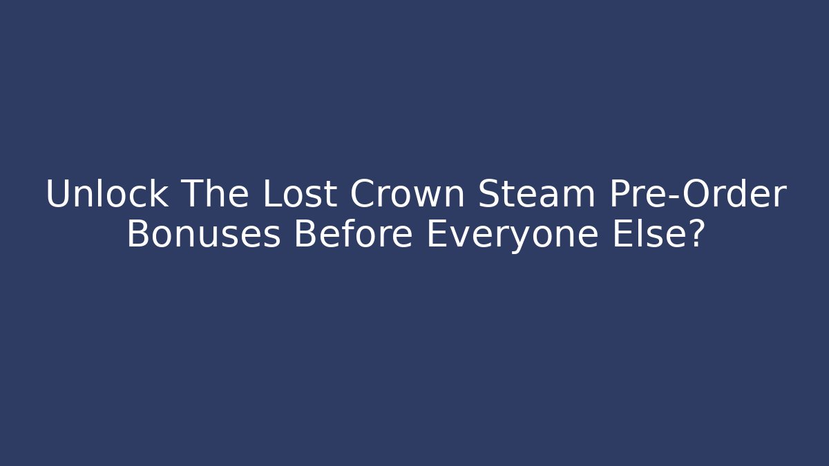 Unlock The Lost Crown Steam Pre-Order Bonuses Before Everyone Else?