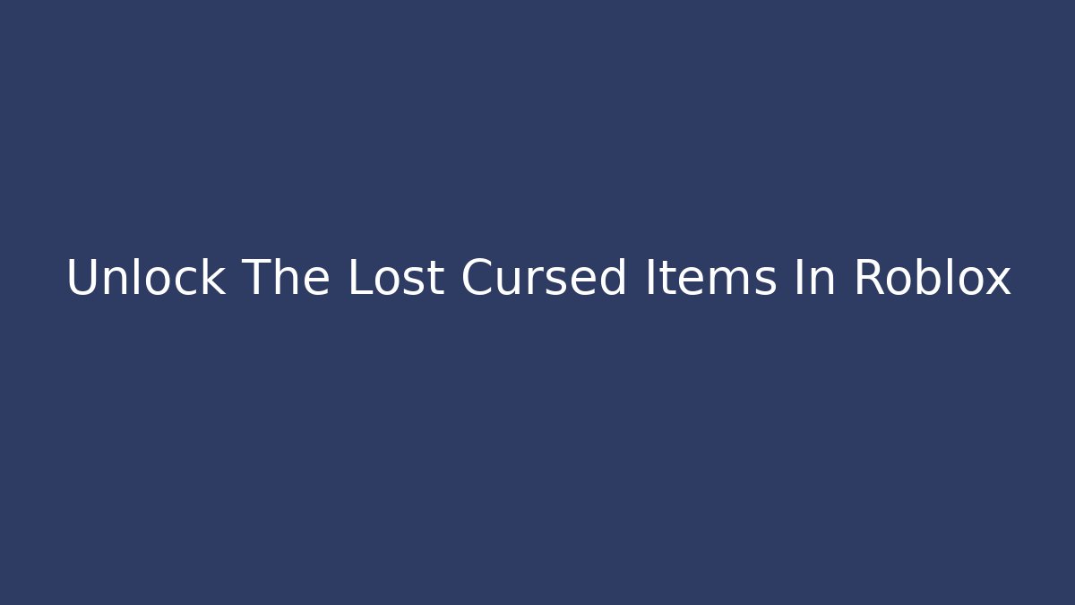 Unlock The Lost Cursed Items In Roblox - Andrea Zevedo