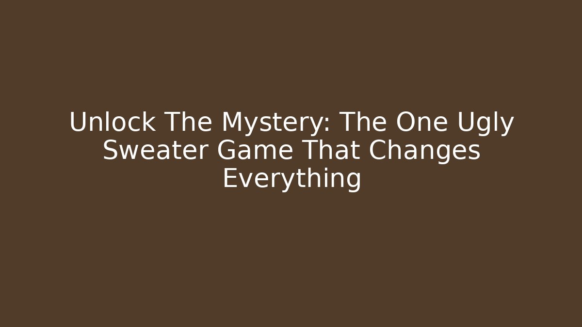 Unlock The Mystery: The One Ugly Sweater Game That Changes Everything