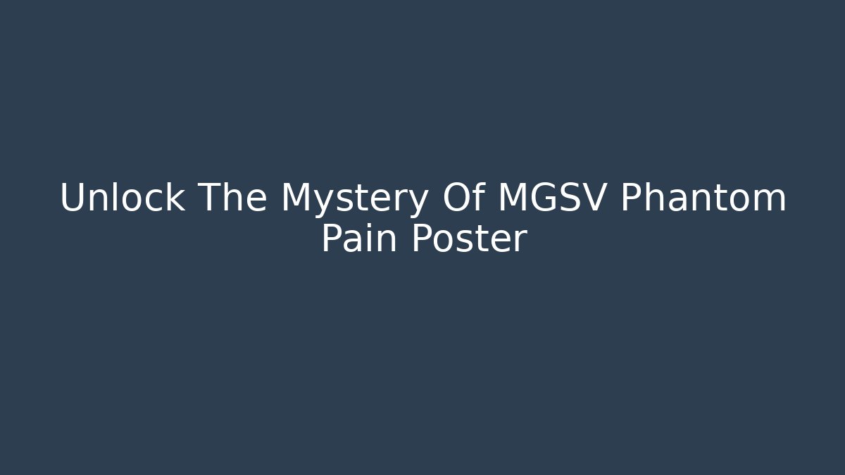 Unlock The Mystery Of MGSV Phantom Pain Poster