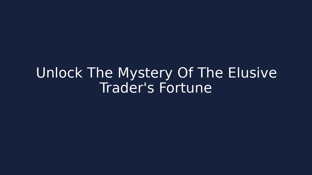 Unlock The Mystery Of The Elusive Trader's Fortune