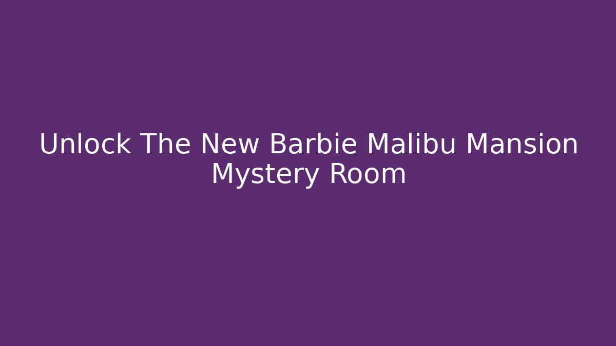Unlock The New Barbie Malibu Mansion Mystery Room