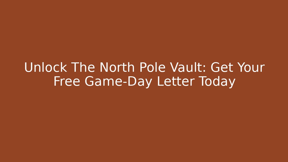 Unlock The North Pole Vault: Get Your Free Game-Day Letter Today
