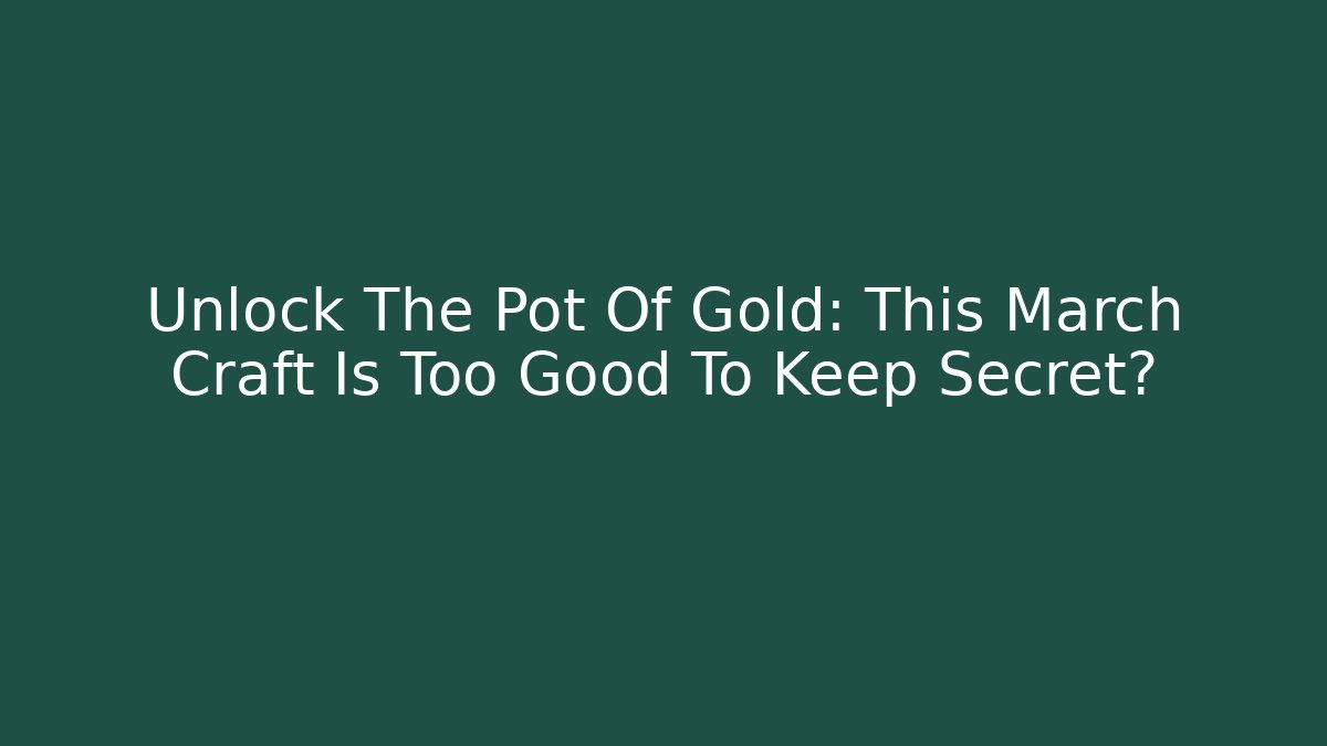 Unlock The Pot Of Gold: This March Craft Is Too Good To Keep Secret?