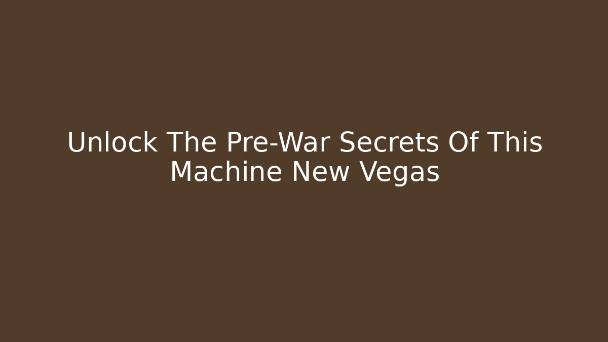 Unlock The Pre-War Secrets Of This Machine New Vegas
