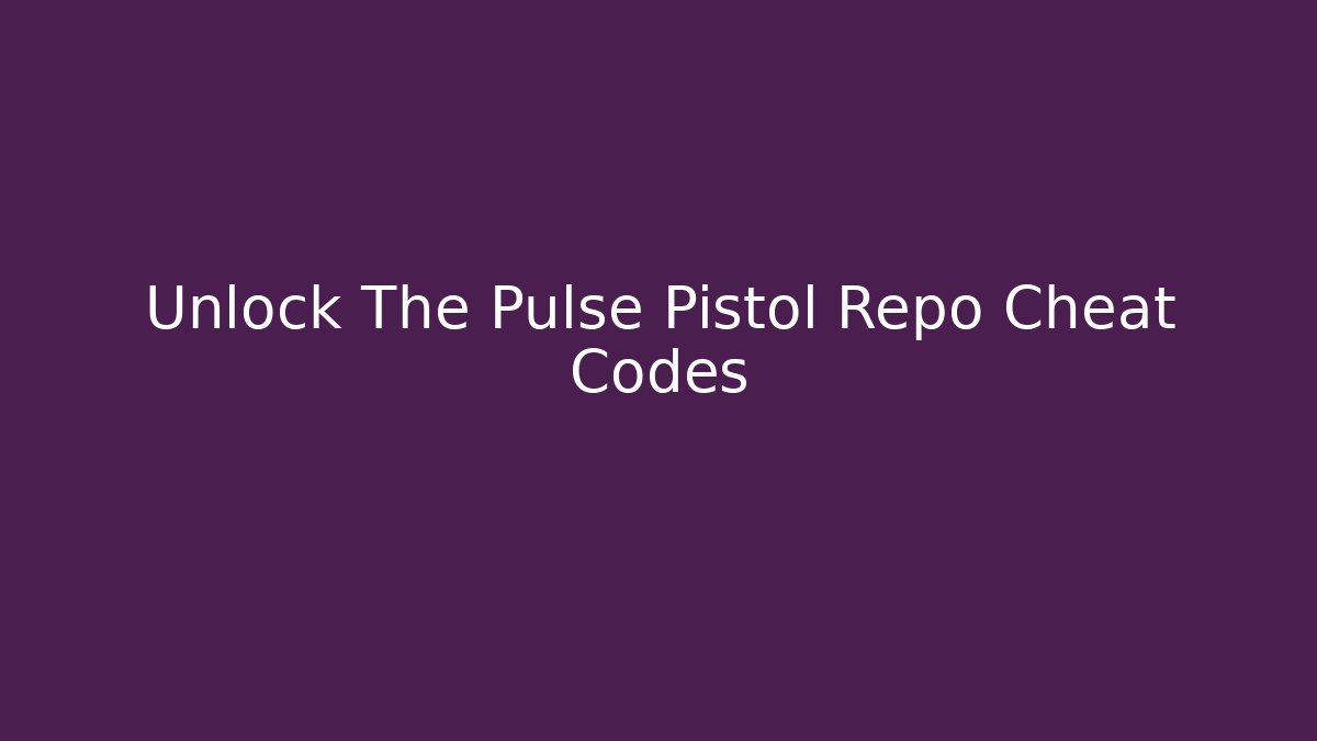 Unlock The Pulse Pistol Repo Cheat Codes