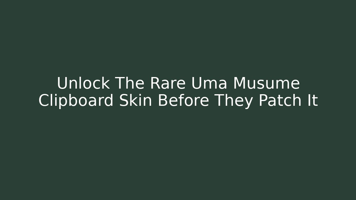 Unlock The Rare Uma Musume Clipboard Skin Before They Patch It