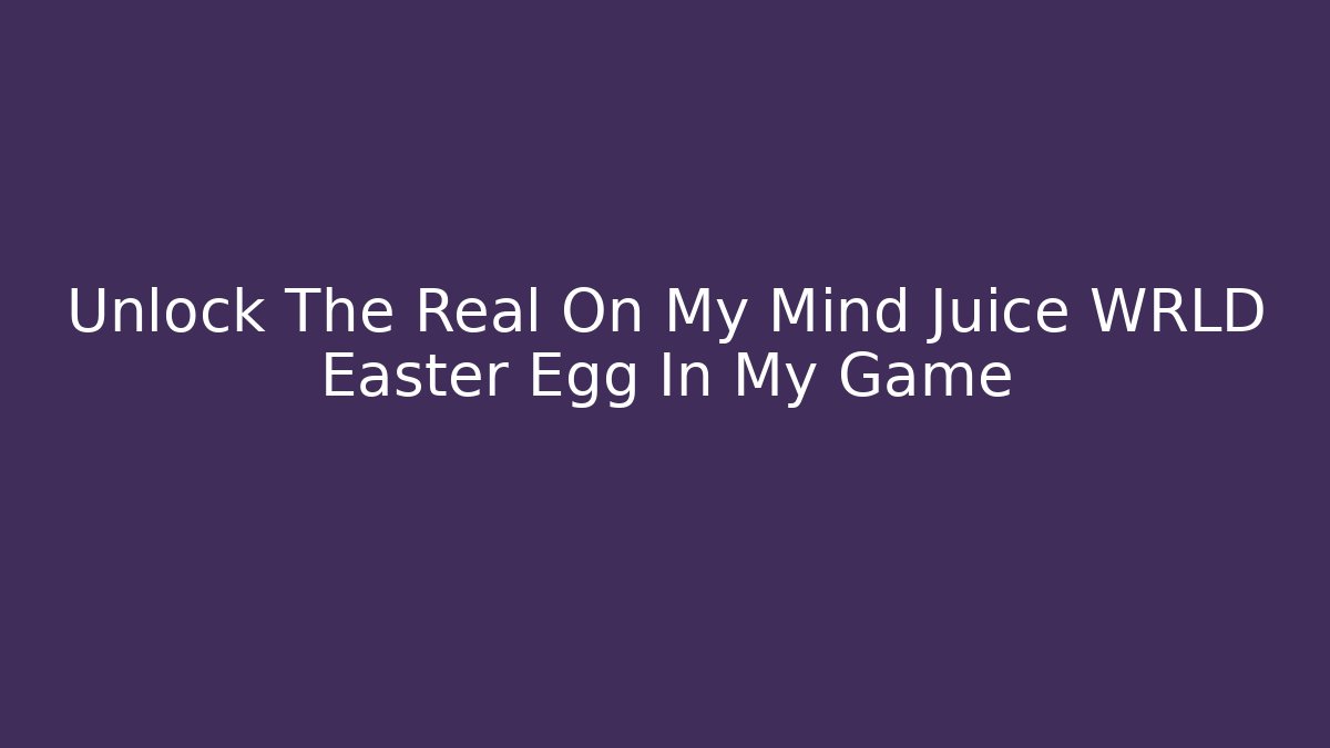 Unlock The Real On My Mind Juice WRLD Easter Egg In My Game