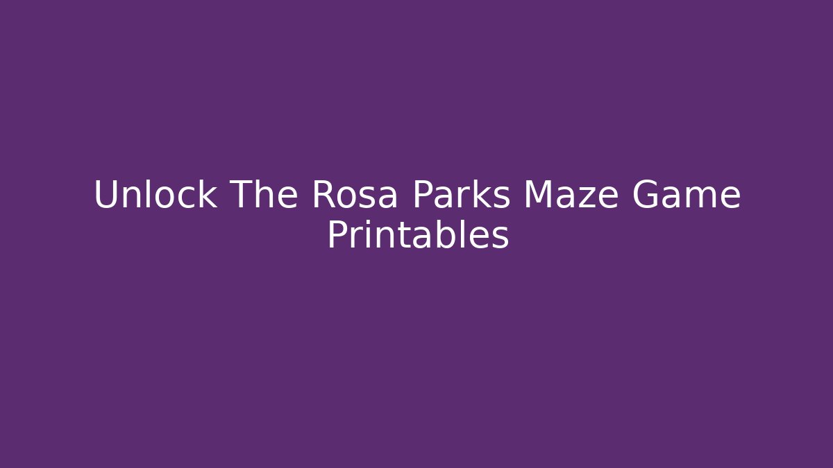 Unlock The Rosa Parks Maze Game Printables - Andrea Zevedo