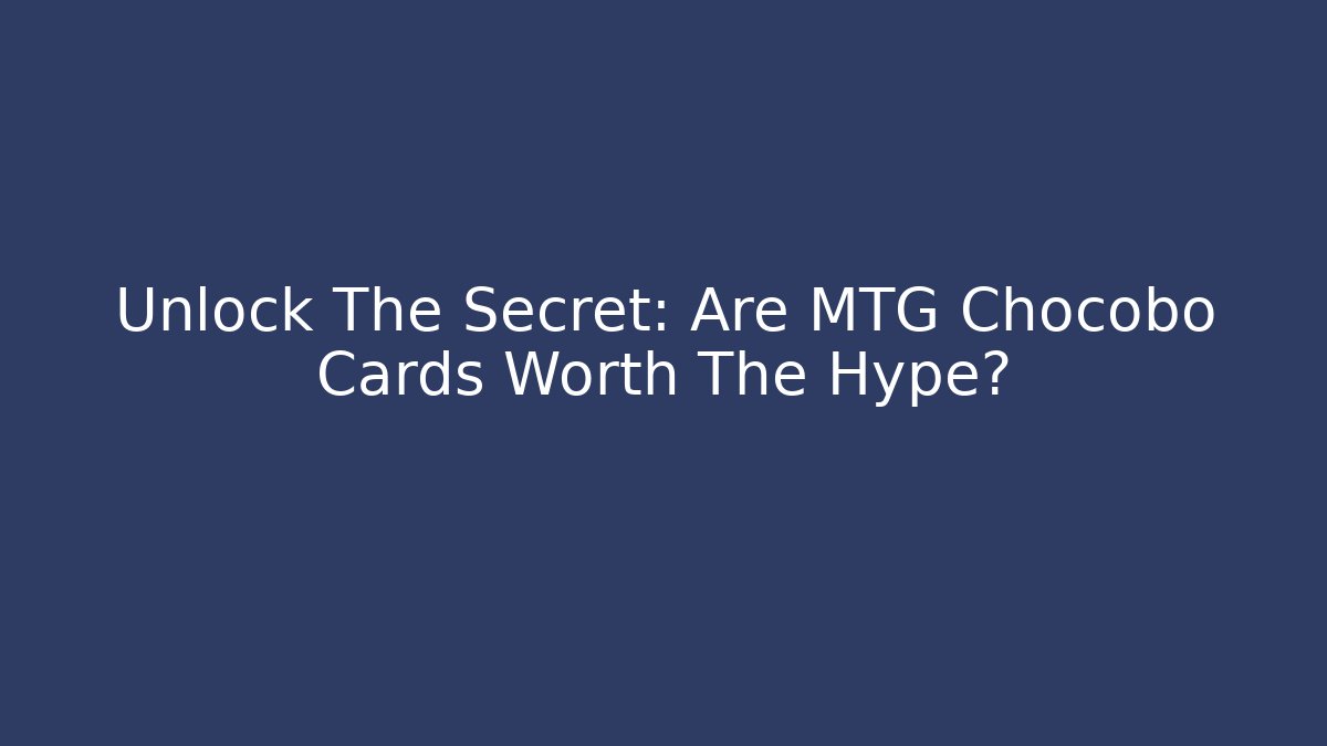 Unlock The Secret: Are MTG Chocobo Cards Worth The Hype?