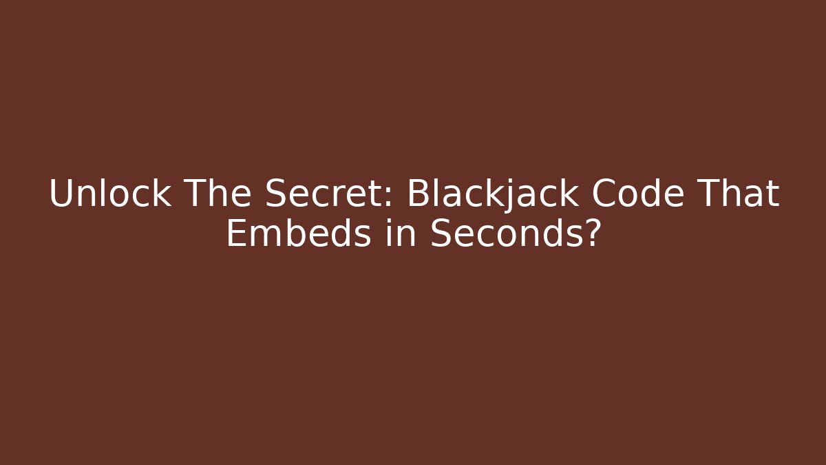 Unlock The Secret: Blackjack Code That Embeds in Seconds?