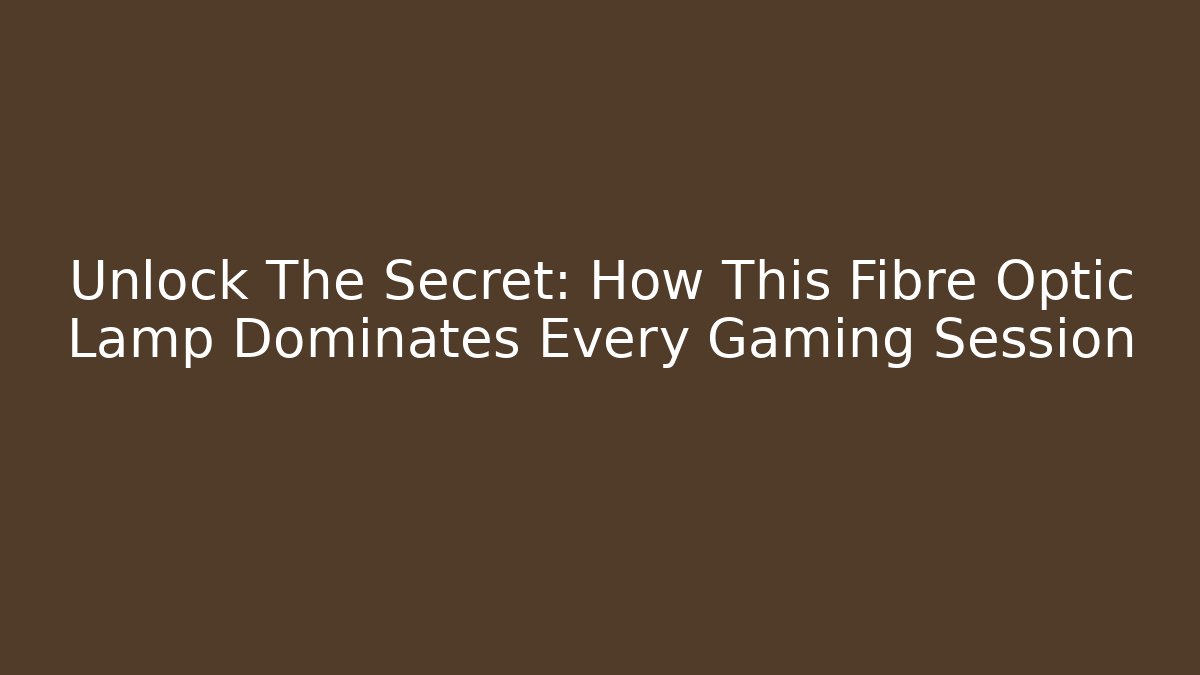 Unlock The Secret: How This Fibre Optic Lamp Dominates Every Gaming Session