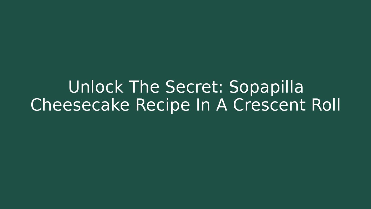 Unlock The Secret: Sopapilla Cheesecake Recipe In A Crescent Roll