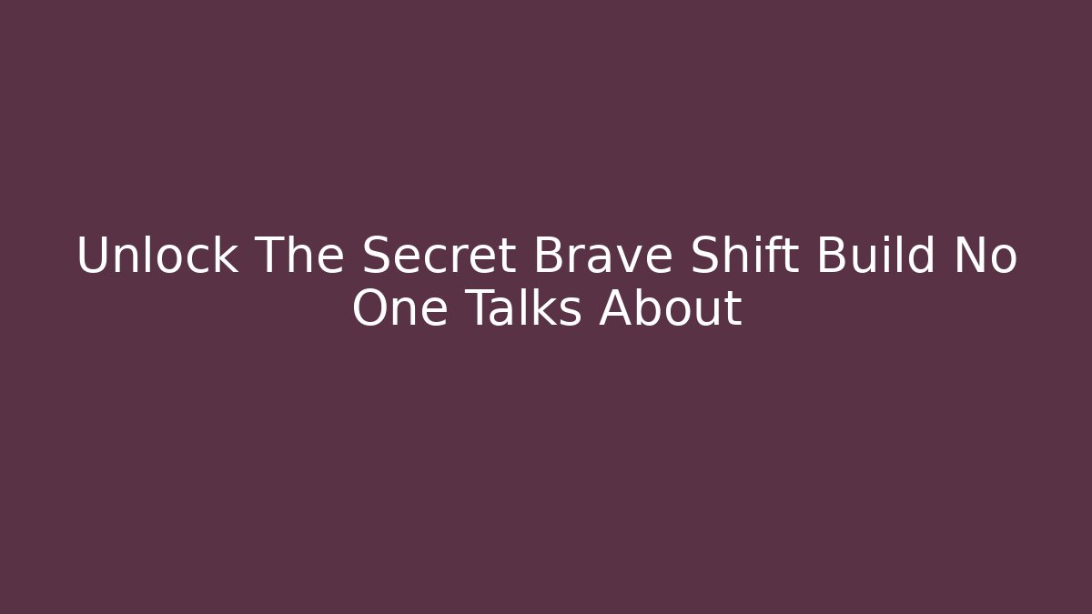 Unlock The Secret Brave Shift Build No One Talks About
