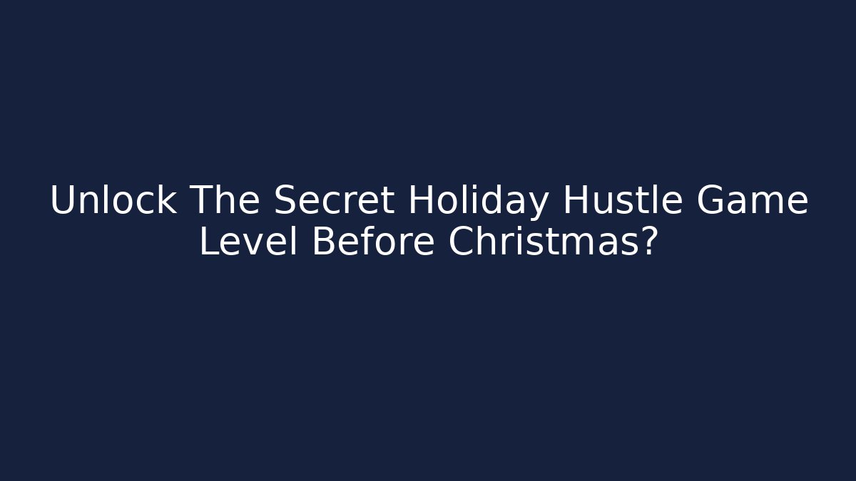 Unlock The Secret Holiday Hustle Game Level Before Christmas?