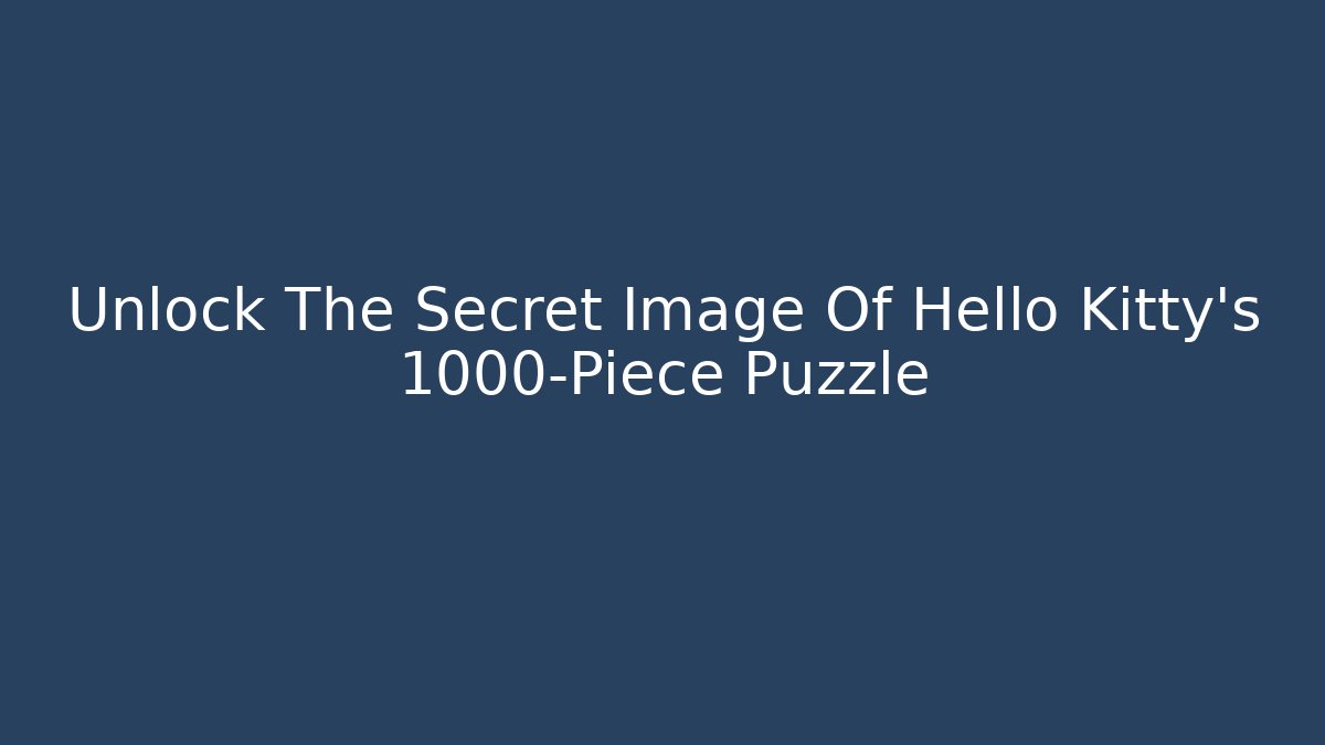 Unlock The Secret Image Of Hello Kitty's 1000-Piece Puzzle