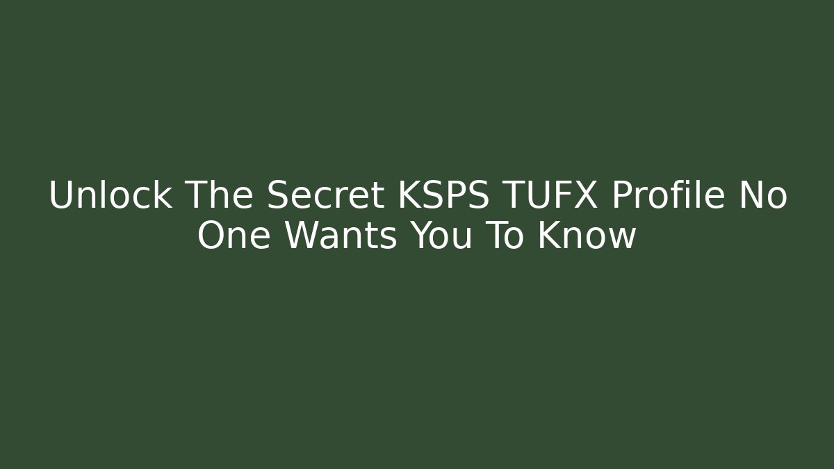 Unlock The Secret KSPS TUFX Profile No One Wants You To Know