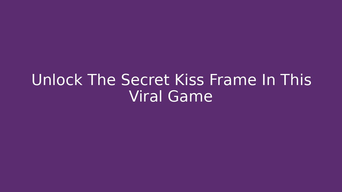 Unlock The Secret Kiss Frame In This Viral Game
