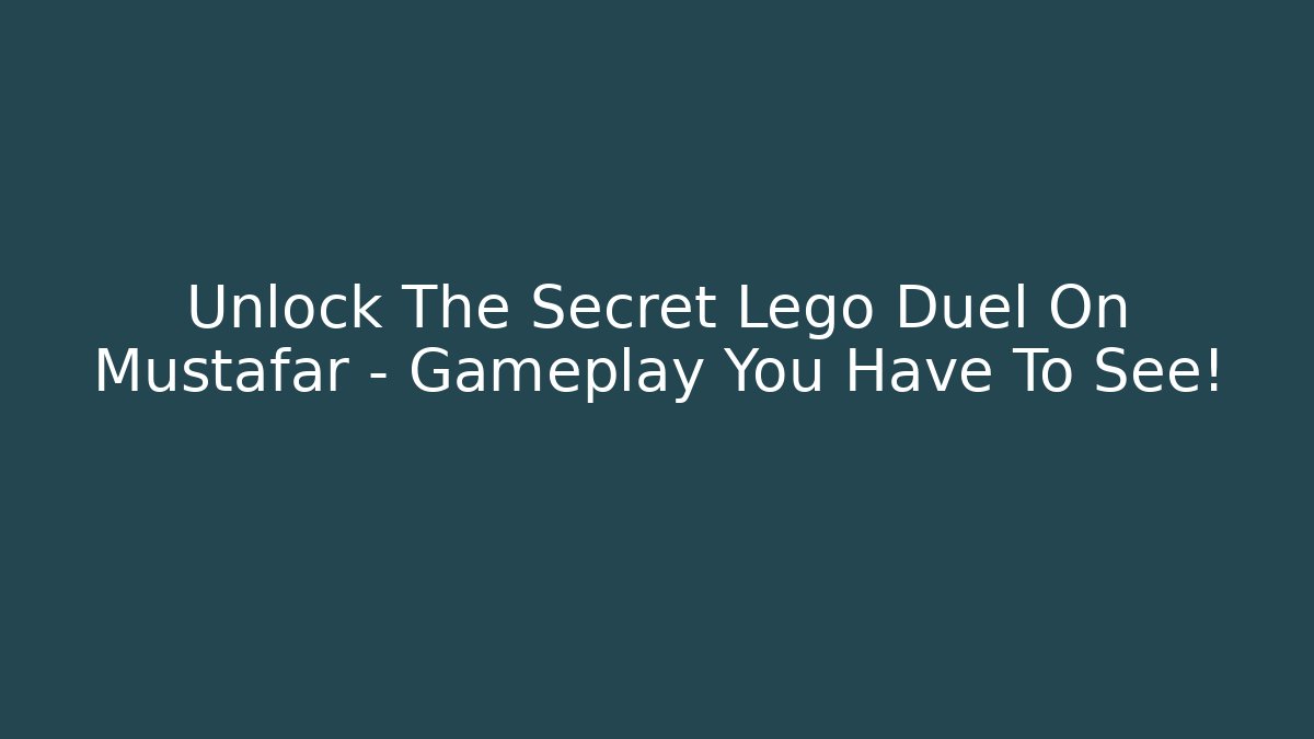 Unlock The Secret Lego Duel On Mustafar – Gameplay You Have To See!