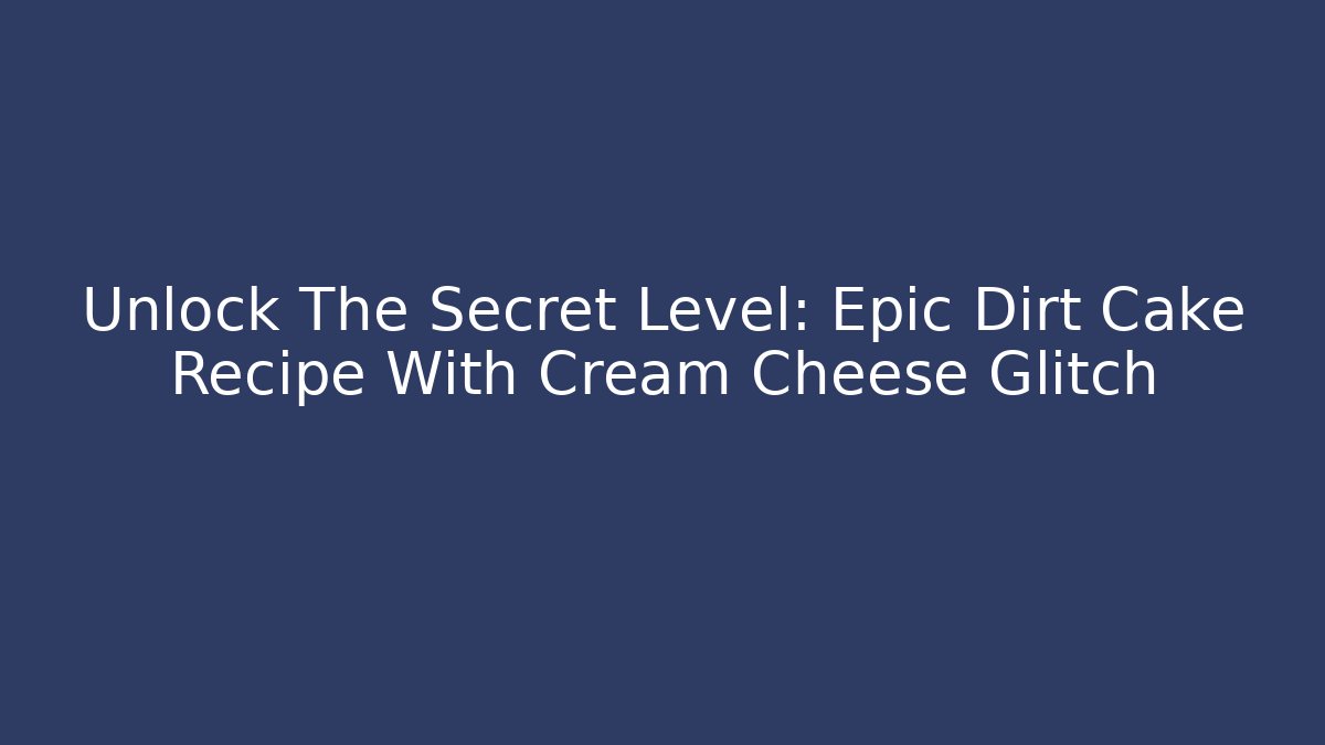 Unlock The Secret Level: Epic Dirt Cake Recipe With Cream Cheese Glitch
