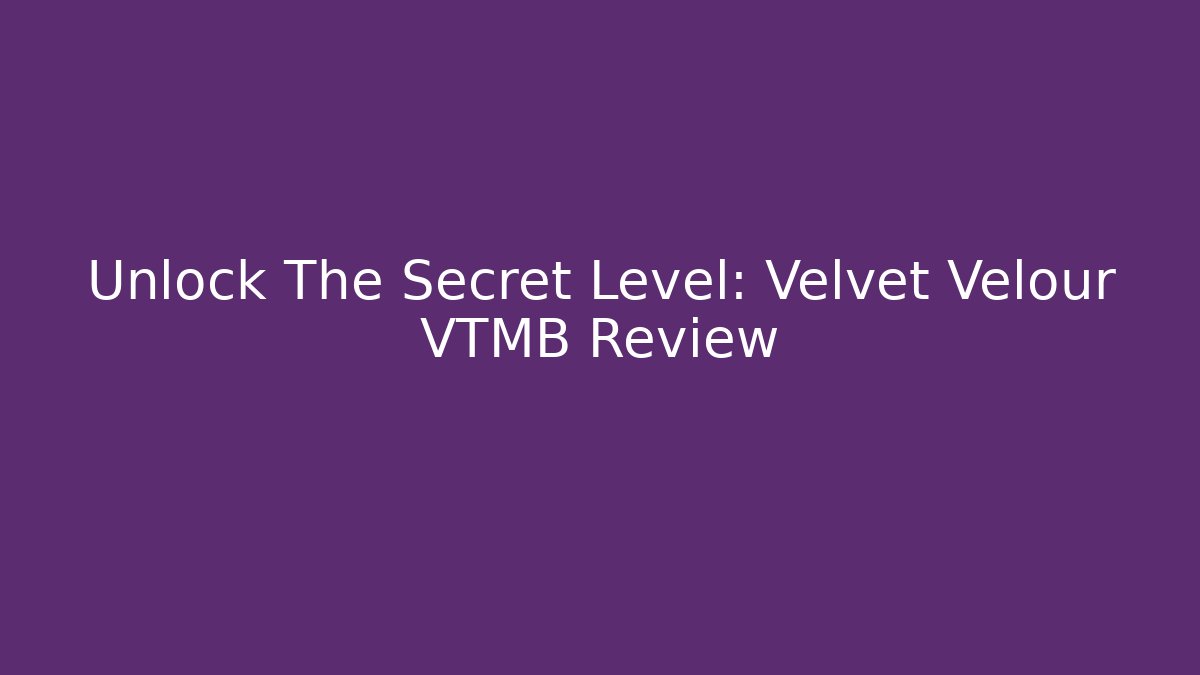 Unlock The Secret Level: Velvet Velour VTMB Review
