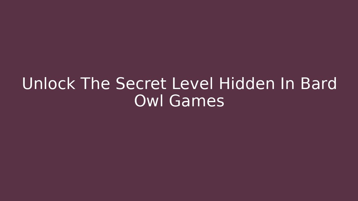Unlock The Secret Level Hidden In Bard Owl Games