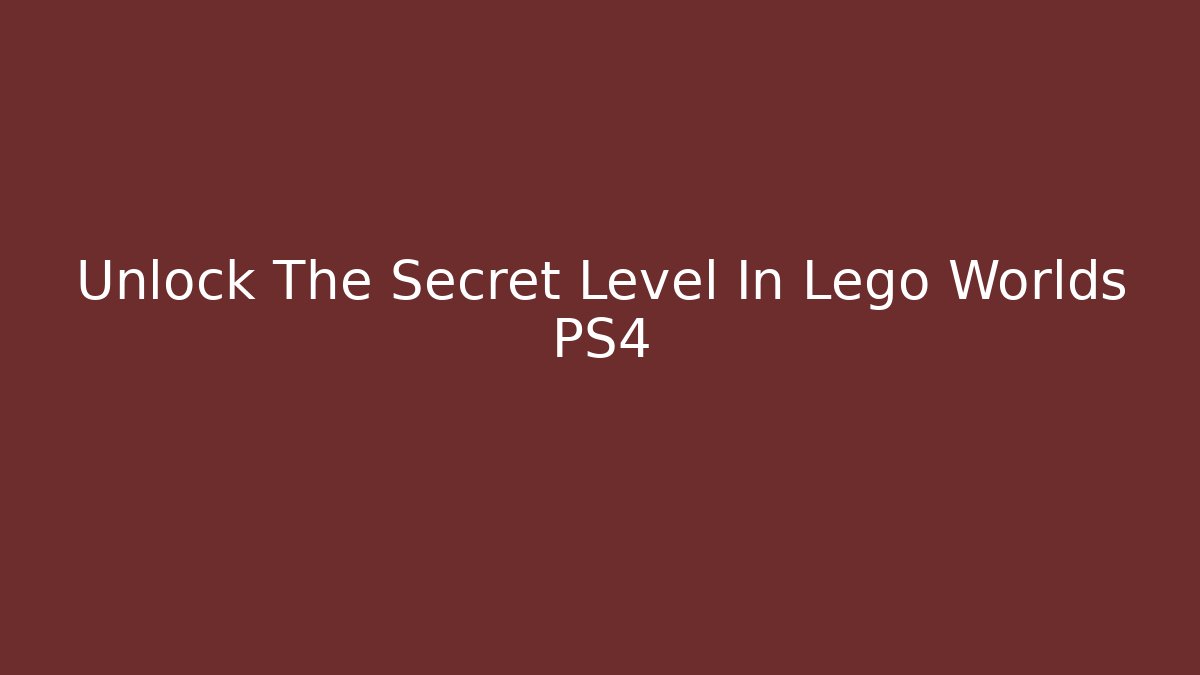 Unlock The Secret Level In Lego Worlds PS4
